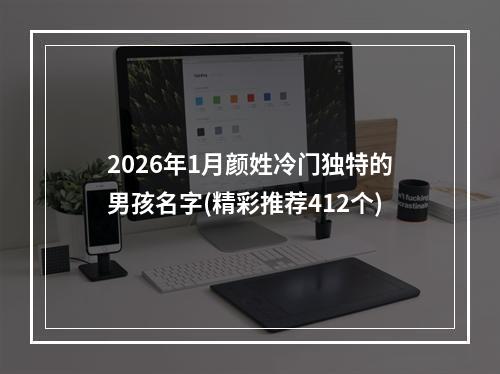 2026年1月颜姓冷门独特的男孩名字(精彩推荐412个)