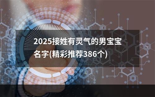 2025接姓有灵气的男宝宝名字(精彩推荐386个)