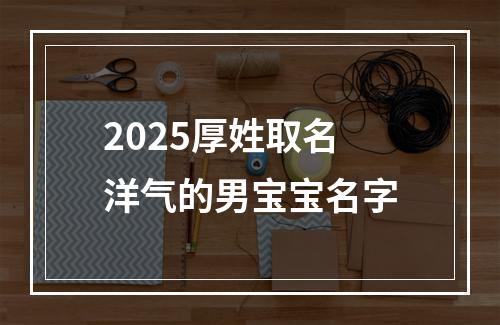2025厚姓取名洋气的男宝宝名字