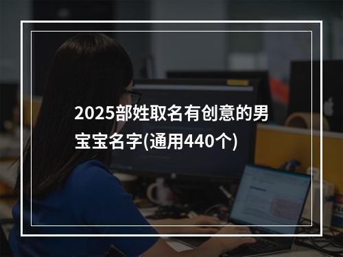 2025部姓取名有创意的男宝宝名字(通用440个)