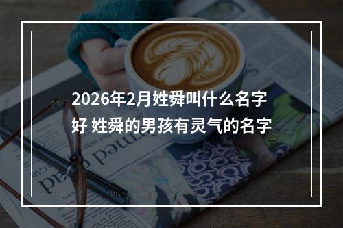 2026年2月姓舜叫什么名字好 姓舜的男孩有灵气的名字