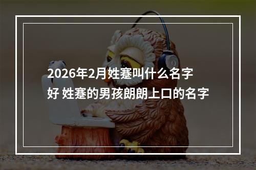 2026年2月姓蹇叫什么名字好 姓蹇的男孩朗朗上口的名字