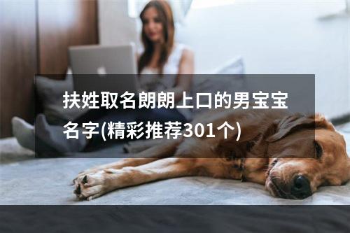 扶姓取名朗朗上口的男宝宝名字(精彩推荐301个)