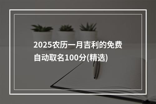 2025农历一月吉利的免费自动取名100分(精选)