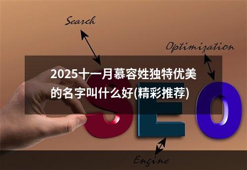 2025十一月慕容姓独特优美的名字叫什么好(精彩推荐)