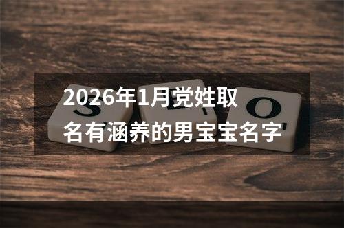 2026年1月党姓取名有涵养的男宝宝名字