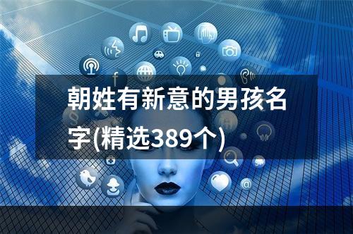 朝姓有新意的男孩名字(精选389个)