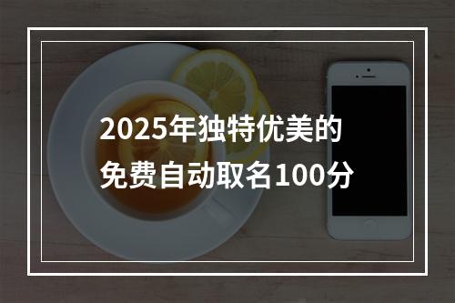 2025年独特优美的免费自动取名100分
