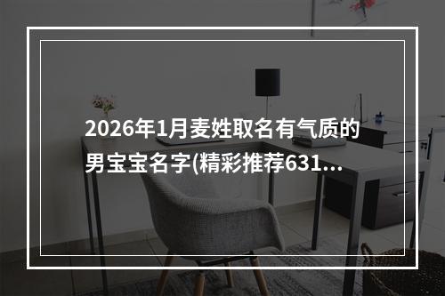 2026年1月麦姓取名有气质的男宝宝名字(精彩推荐631个)