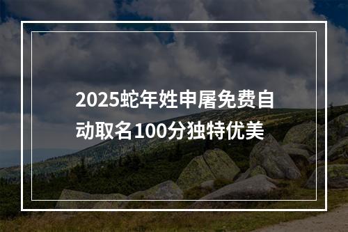 2025蛇年姓申屠免费自动取名100分独特优美
