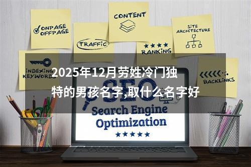 2025年12月劳姓冷门独特的男孩名字,取什么名字好