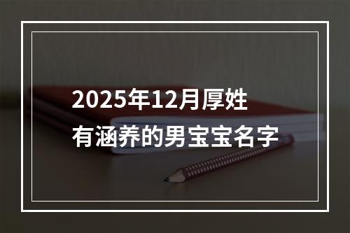 2025年12月厚姓有涵养的男宝宝名字