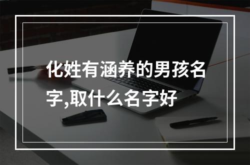 化姓有涵养的男孩名字,取什么名字好
