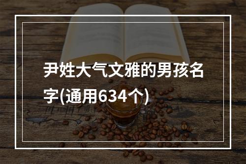 尹姓大气文雅的男孩名字(通用634个)