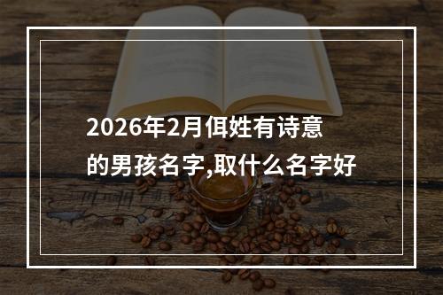 2026年2月佴姓有诗意的男孩名字,取什么名字好