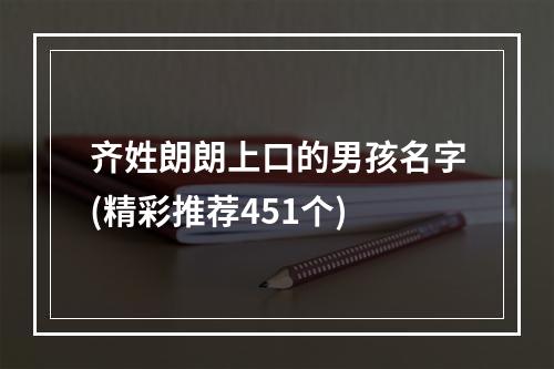 齐姓朗朗上口的男孩名字(精彩推荐451个)