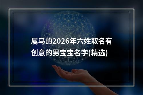 属马的2026年六姓取名有创意的男宝宝名字(精选)