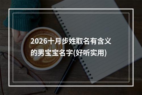 2026十月步姓取名有含义的男宝宝名字(好听实用)
