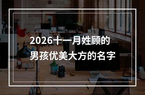 2026十一月姓顾的男孩优美大方的名字