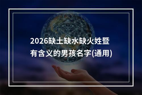 2026缺土缺水缺火姓暨有含义的男孩名字(通用)
