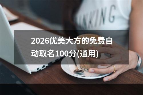 2026优美大方的免费自动取名100分(通用)