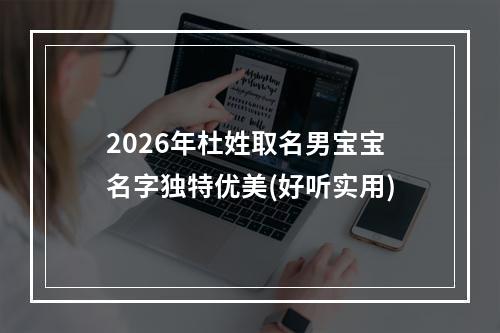 2026年杜姓取名男宝宝名字独特优美(好听实用)