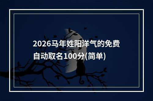 2026马年姓阳洋气的免费自动取名100分(简单)