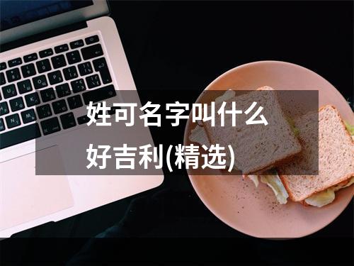 姓可名字叫什么好吉利(精选)