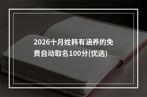 2026十月姓韩有涵养的免费自动取名100分(优选)