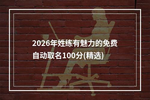 2026年姓练有魅力的免费自动取名100分(精选)