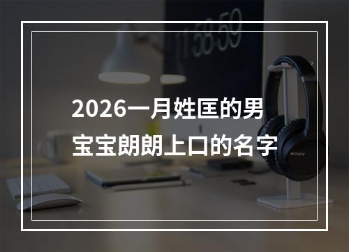 2026一月姓匡的男宝宝朗朗上口的名字