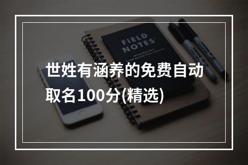 世姓有涵养的免费自动取名100分(精选)