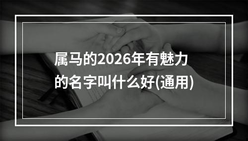 属马的2026年有魅力的名字叫什么好(通用)