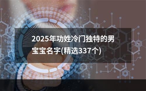 2025年功姓冷门独特的男宝宝名字(精选337个)