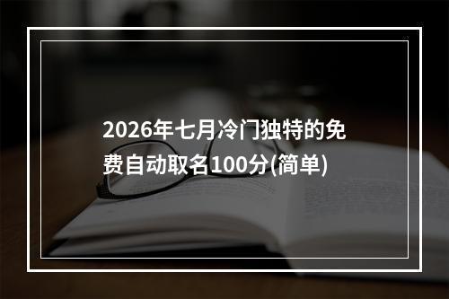 2026年七月冷门独特的免费自动取名100分(简单)