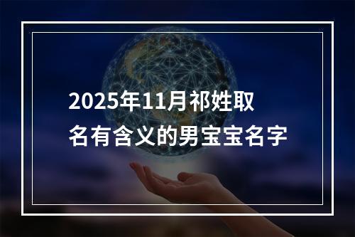 2025年11月祁姓取名有含义的男宝宝名字