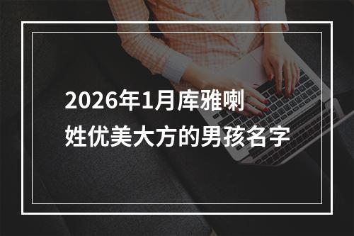 2026年1月库雅喇姓优美大方的男孩名字