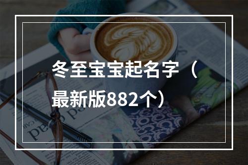 冬至宝宝起名字（最新版882个）