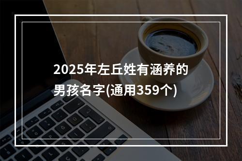 2025年左丘姓有涵养的男孩名字(通用359个)