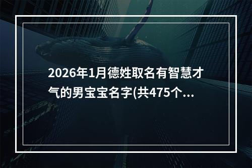 2026年1月德姓取名有智慧才气的男宝宝名字(共475个)