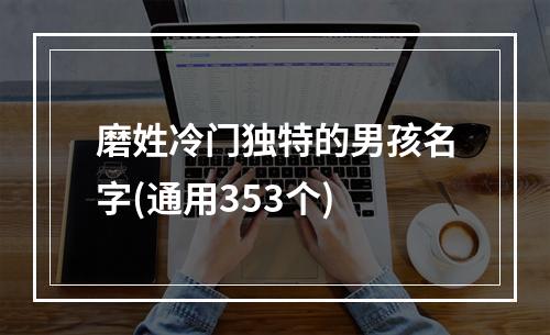 磨姓冷门独特的男孩名字(通用353个)