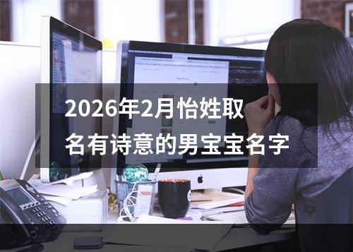 2026年2月怡姓取名有诗意的男宝宝名字