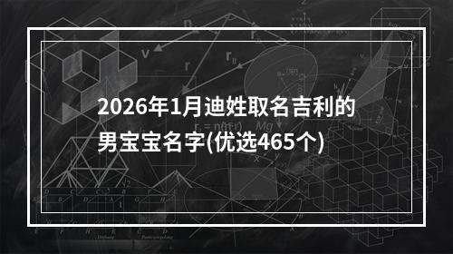 2026年1月迪姓取名吉利的男宝宝名字(优选465个)