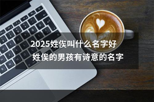 2025姓俟叫什么名字好 姓俟的男孩有诗意的名字