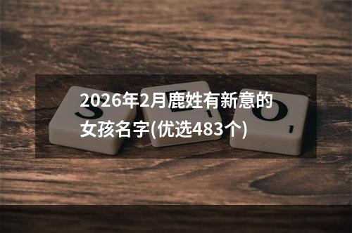 2026年2月鹿姓有新意的女孩名字(优选483个)