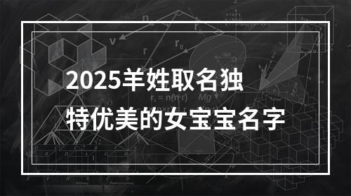 2025羊姓取名独特优美的女宝宝名字