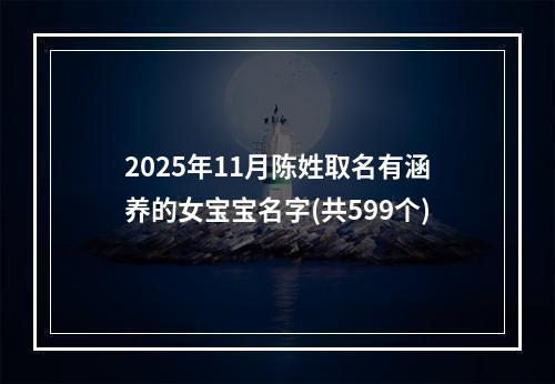 2025年11月陈姓取名有涵养的女宝宝名字(共599个)