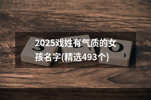 2025戏姓有气质的女孩名字(精选493个)