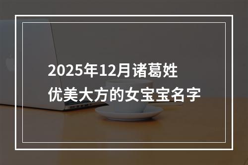 2025年12月诸葛姓优美大方的女宝宝名字
