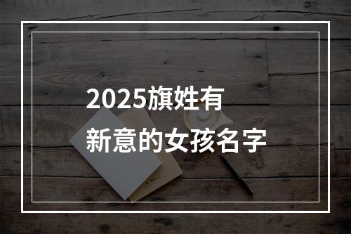 2025旗姓有新意的女孩名字